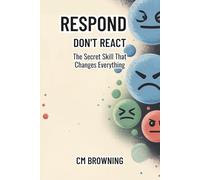 Respond Don't React: The Secret Skill That Changes Everything