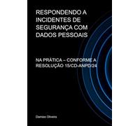 RESPONDENDO A INCIDENTES DE SEGURANÇA COM DADOS PESSOAIS - NA PRÁTICA - CONFORME A RESOLUÇÃO 15/CD-ANPD/24