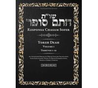 Responsa Chasam Sofer: Yoreh Deah, Volume 1: Teshuvos 1-52 - Annotated Hebrew Text with Elucidated English Translation (Responsa Chasam Sofer: Yoreh Deah - The Kornitzer Edition)