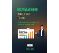 Responsabilidad Antes Del Exito: La disciplina que sostiene una vida con propósito