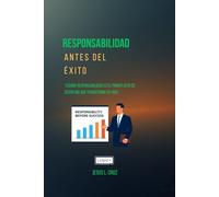 Responsabilidad Antes Del Exito: La Disciplina Que Transforma Una vida Desde Adentro