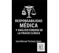 RESPONSABILIDAD MÉDICA Y ANÁLISIS FORENSE DE LA PRAXIS CLÍNICA: Guía para la valoración médico-legal, el informe pericial y análisis de la mala praxis