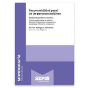 Responsabilidad penal de las personas jurídicas. Análisis dogmático y jurídico. Críticas y propuestas de reforma. Especial referencia a la imposición de penas y al Derecho comparado