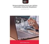 Responsabilidad Penal por delitos cometidos mediante Deepfakes: Las amenazas de la IA