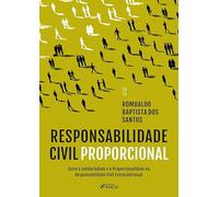 Responsabilidade Civil Proporcional 1ª Ed - 2026: Entre Solidariedade e a Proporcionalidade na Responsabilidade Civil Extracontratual