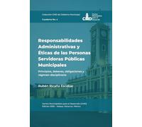 Responsabilidades Administrativas y Éticas de las Personas Servidoras Públicas Municipales: Principios, deberes, obligaciones y régimen disciplinario (Colección CMD de Gobierno Municipal)