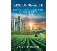 Response-Able: How to Live Well Over Time on Planet Earth