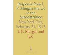 Response from J. P. Morgan and Co to the Subcommittee: New York City, February 25, 1913