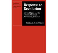 Response to Revolution Paperback: Imperial Spain and the Spanish American Revolutions, 1810-1840 (Cambridge Iberian and Latin American Studies)