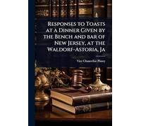 Responses to Toasts at a Dinner Given by the Bench and bar of New Jersey, at the Waldorf-Astoria, Ja