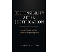 Responsibility After Justification: Moral Inertia and the Persistence of Obligation Beyond Decision