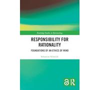 Responsibility for Rationality: Foundations of an Ethics of Mind (Routledge Studies in Epistemology)