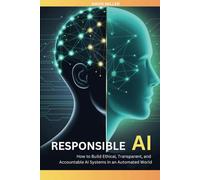 Responsible AI: How to Build Ethical, Transparent, and Accountable AI Systems in an Automated World (Ai, Inventions, Technology, Gadget reviews)