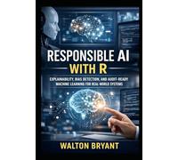RESPONSIBLE AI WITH R: EXPLAINABILITY, BIAS DETECTION, AND AUDIT-READY MACHINE LEARNING FOR REAL-WORLD SYSTEMS