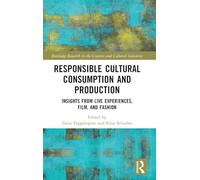 Responsible Cultural Consumption and Production: Insights From Live Experiences, Film and Fashion (Routledge Research in the Creative and Cultural Industries)