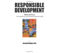 Responsible Development: Pollution and Poverty - how markets can cure the problems that they have created: Volume 1