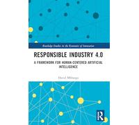 Responsible Industry 4.0: A Framework for Human-Centered Artificial Intelligence (Routledge Studies in the Economics of Innovation)