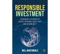 Responsible Investment: An Insider's Account of What's Working, What's Not and Where Next