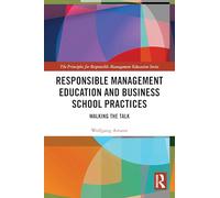 Responsible Management Education and Business School Practices: Walking the Talk (The Principles for Responsible Management Education Series)