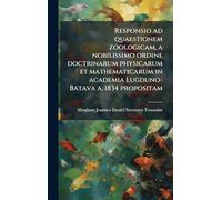 Responsio ad quaestionem zoologicam, a nobilissimo ordine doctrinarum physicarum et mathematicarum in academia Lugduno-Batava a. 1834 propositam