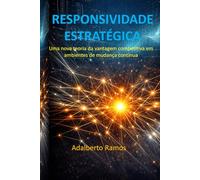 RESPONSIVIDADE ESTRATÉGICA: Uma nova teoria da vantagem competitiva em ambientes de mudança contínua