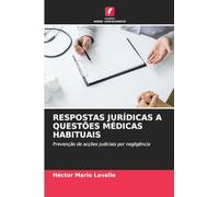 RESPOSTAS JURÍDICAS A QUESTÕES MÉDICAS HABITUAIS: Prevenção de acções judiciais por negligência