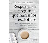 Respuestas a preguntas que hacen los escépticos: Cómo Responder de Manera Concisa a Las 50 Objeciones Principales