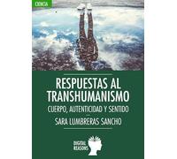 Respuestas Al Transhumanismo: CUERPO, AUTENTICIDAD Y SENTIDO: 70 (ARGUMENTOS PARA EL SIGLO XXI)