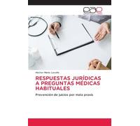 RESPUESTAS JURÍDICAS A PREGUNTAS MÉDICAS HABITUALES: Prevención de juicios por mala praxis