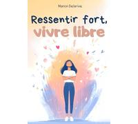 Ressentir fort, vivre libre: Le guide pour les adolescentes hypersensibles : Gérer ses émotions et s'épanouir de 11 à 16 ans