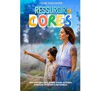 Ressurgir em Cores: Uma história real sobre amor, autismo, doenças invisíveis e recomeço