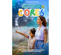 Ressurgir em Cores: Uma história real sobre amor, autismo, doenças invisíveis e recomeço