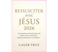Ressusciter avec Jésus 2026: 52 semaines d'inspiration, de prière et de connexion dévotionnelle pour la famille