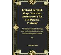 Rest and Rebuild: Sleep, Nutrition, and Recovery for Self-Defense Training: A Complete Guide to Healing Your Body, Maximizing Energy, and Sustaining Performance