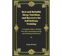 Rest and Rebuild: Sleep, Nutrition, and Recovery for Self-Defense Training: A Complete Guide to Healing Your Body, Maximizing Energy, and Sustaining Performance