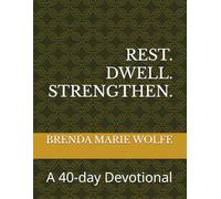 REST. DWELL. STRENGTHEN. A 40-DAY DEVOTIONAL LEARNING TO REST