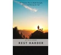 Rest Harder: The Smarter Way to Build Strength, Fitness and Energy for Life