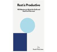 Rest is Productive: 100 Mantras to Quiet the Guilt and Heal from Burnout (The Essential Peace Collection)