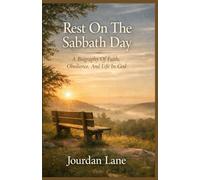 Rest On The Sabbath Day: A Biography Of Faith, Obedience, And Life In God
