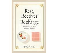 Rest, Recover and Recharge: Simple Joys for Your Healing Journey
