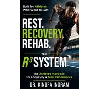 Rest. Recovery. Rehab.: The R³ System™: An Athlete’s Playbook for Longevity & Peak Performance: An Athlete's Playbook for Longevity & Peak ... Playbook for Longevity & Peak Performance