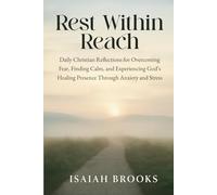 Rest Within Reach: Daily Christian Reflections for Overcoming Fear, Finding Calm, and Experiencing God’s Healing Presence Through Anxiety and Stress