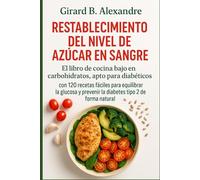 Restablecimiento del nivel de azúcar en sangre: El libro de cocina bajo en carbohidratos, apto para diabéticos, con 120 recetas fáciles para equilibrar la glucosa y prevenir la diabetes tipo 2 de f