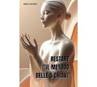 Restart "Il Metodo delle 5 Chiavi": Il Metodo delle 5 Chiavi per Riaccendere la Tua Vita in 21 Giorni: Workbook Completo con Esercizi Pratici Quotidiani per Trasformare la Tua Realtà