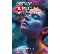 Restart "Il Metodo delle 5 Chiavi": Restart Il Metodo delle 5 Chiavi per Riaccendere la Tua Vita in 21 Giorni: Workbook Completo con Esercizi Pratici Quotidiani per Trasformare la Tua Realtà