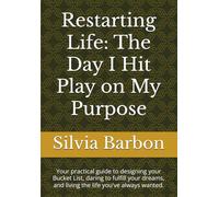 Restarting Life: The Day I Hit Play on My Purpose: Your practical guide to designing your Bucket List, daring to fulfill your dreams, and living the life you've always wanted.