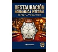 Restauración Horológica Integral: Técnica y Práctica