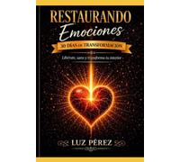 Restaurando Emociones: 30 dias de Transformación: Libérate, sana y transforma tu interior
