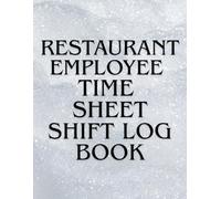 Restaurant Employee Time Sheet & Shift Log: Daily and Weekly Time Tracking for Food Service Staff: Track Employee Hours, Shifts, Attendance and Notes with a Simple Undated Log Book