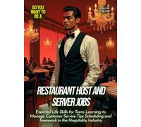 Restaurant Host and Server Jobs: Essential Life Skills for Teens Learning to Manage Customer Service Tips Scheduling and Teamwork in the Hospitality Industry